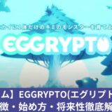 【スゴイ！】NFTゲーム『EGGRYPTO（エグリプト）』とは？特徴と始め方！将来性について解説！