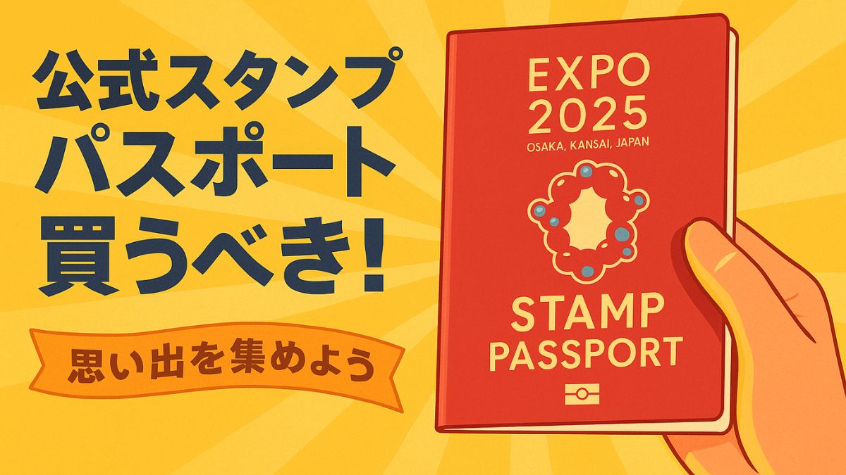 EXPO2025大阪・関西万博】公式スタンプパスポートは買うべき？魅力と 